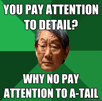 You pay attention to detail? why no pay attention to A-tail - You pay attention to detail? why no pay attention to A-tail  High Expectations Asian Father