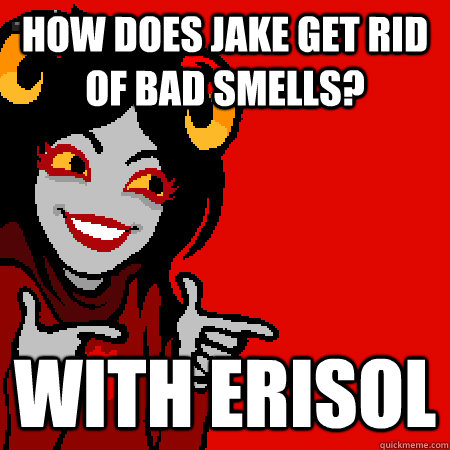 How Does Jake Get rid of bad smells? With Erisol - How Does Jake Get rid of bad smells? With Erisol  Bad Joke Aradia