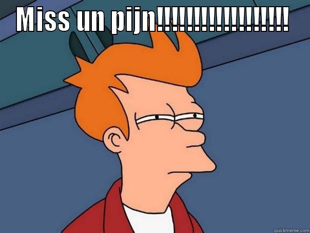 MISS UN PIJN!!!!!!!!!!!!!!!!!!  Futurama Fry