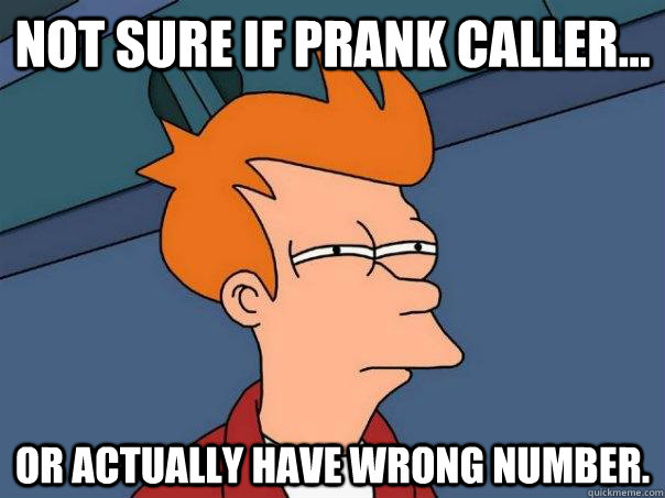 Not sure if Prank caller... Or actually have wrong number.  Futurama Fry