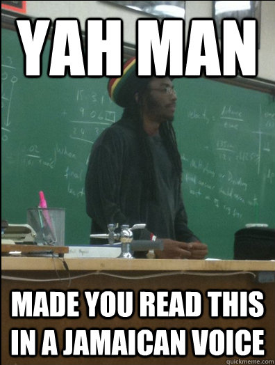 yah man made you read this in a Jamaican voice   Rasta Science Teacher