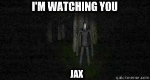 I'm watching you jax  Slender Man