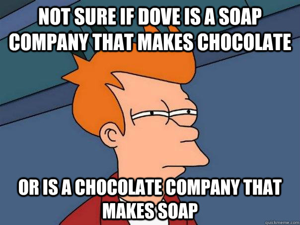 Not sure if Dove is a soap company that makes chocolate or is a chocolate company that makes soap  Futurama Fry