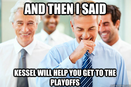 And Then I said kessel will help you get to the playoffs - And Then I said kessel will help you get to the playoffs  Laughing Businessmen