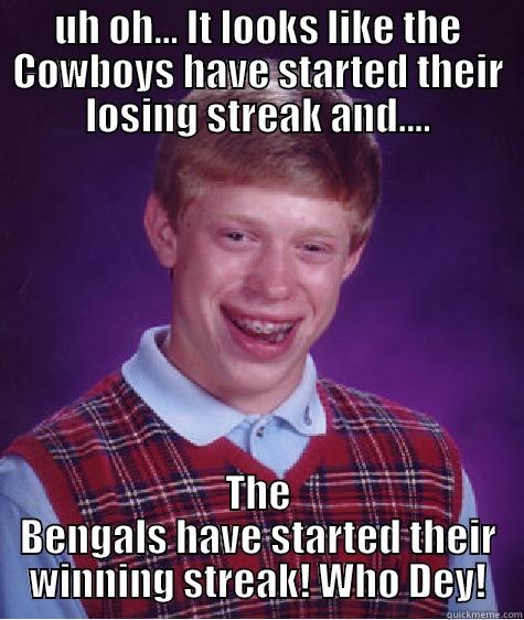 UH OH... IT LOOKS LIKE THE COWBOYS HAVE STARTED THEIR LOSING STREAK AND.... THE BENGALS HAVE STARTED THEIR WINNING STREAK! WHO DEY! Bad Luck Brian