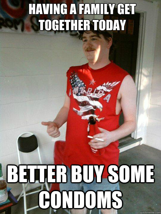 Having a family get together today Better buy some condoms  Redneck Randal