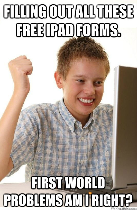 Filling out all these free iPad forms. First world problems am I right?  First Day On Internet Kid