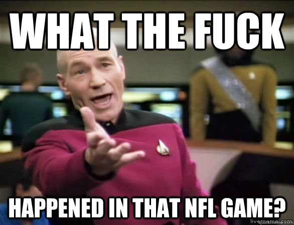 What the fuck happened in that NFL Game?  Annoyed Picard HD