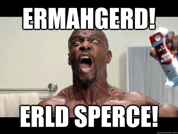ERMAHGERD! ERLD SPERCE!  