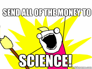 Send all of the money to Science!  All The Things