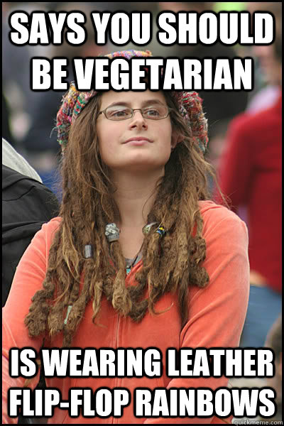 Says you should be vegetarian Is wearing leather flip-flop rainbows  College Liberal