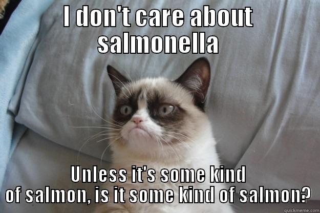 I DON'T CARE ABOUT SALMONELLA UNLESS IT'S SOME KIND OF SALMON, IS IT SOME KIND OF SALMON? Grumpy Cat
