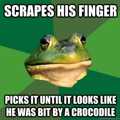 scrapes his finger picks it until it looks like he was bit by a crocodile - scrapes his finger picks it until it looks like he was bit by a crocodile  Foul Bachelor Frog
