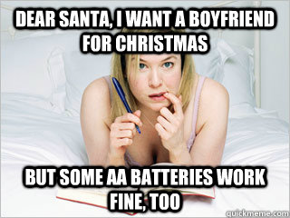 Dear Santa, I want a boyfriend for Christmas But some AA batteries work fine, too  Bridget Jones wants a boyfriend