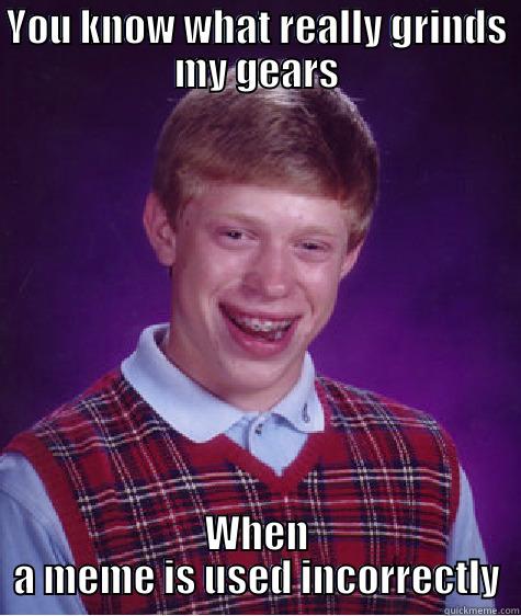 YOU KNOW WHAT REALLY GRINDS MY GEARS WHEN A MEME IS USED INCORRECTLY Bad Luck Brian