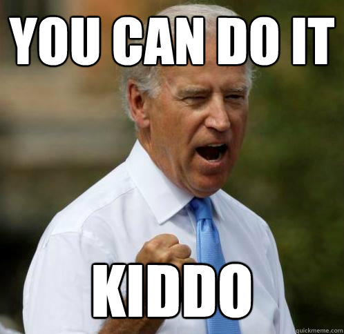 You can do it Kiddo - You can do it Kiddo  Motivational Joe Biden