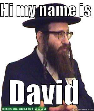 HI MY NAME IS  DAVID Misc