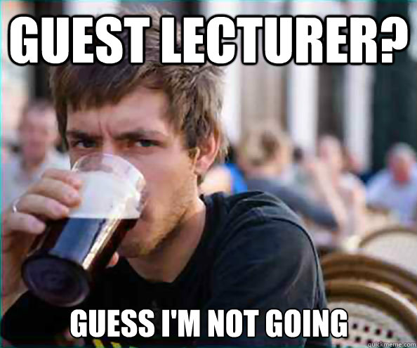 Guest Lecturer? Guess I'm not going  Lazy College Senior