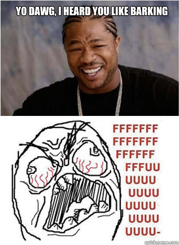 yo dawg, i heard you like barking  - yo dawg, i heard you like barking   Misc