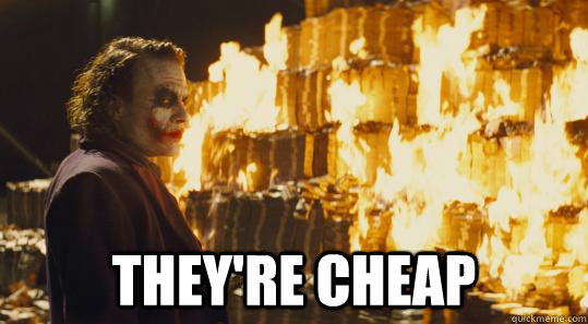  They're cheap -  They're cheap  burning joker
