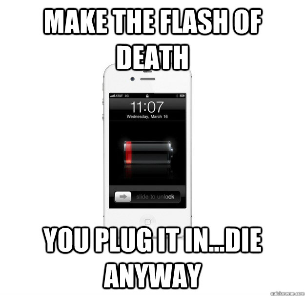 Make the flash of death You plug it in...die anyway - Make the flash of death You plug it in...die anyway  scumbag cellphone