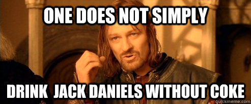 One does not simply drink  Jack Daniels without coke  One Does Not Simply