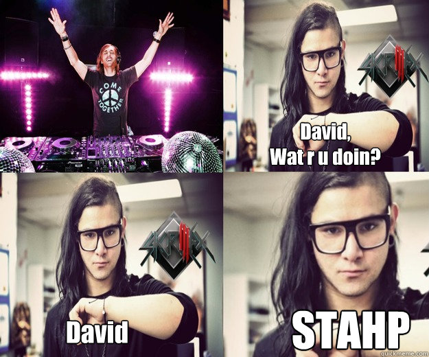 David,
Wat r u doin? David STAHP - David,
Wat r u doin? David STAHP  Stahp