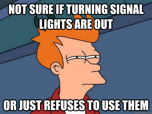 Not sure if turning signal lights are out or just refuses to use them - Not sure if turning signal lights are out or just refuses to use them  Futurama Fry