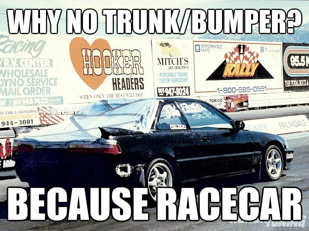 why no trunk/bumper? because racecar  Because race car