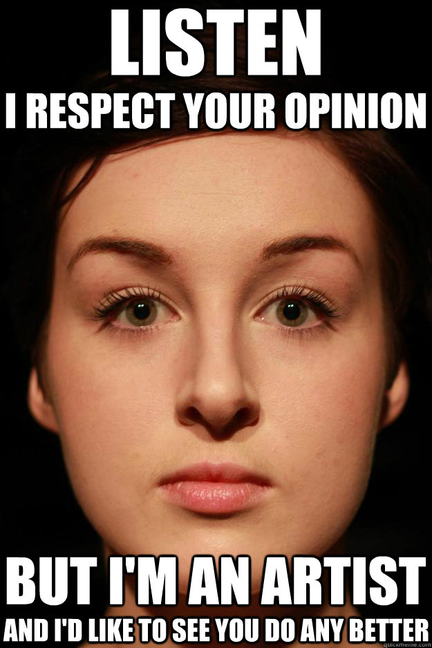 Listen I respect your opinion but i'm an artist and i'd like to see you do any better - Listen I respect your opinion but i'm an artist and i'd like to see you do any better  Eilish