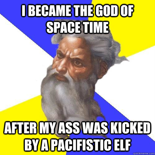 I became the god of space time After my ass was kicked by a pacifistic elf  Advice God