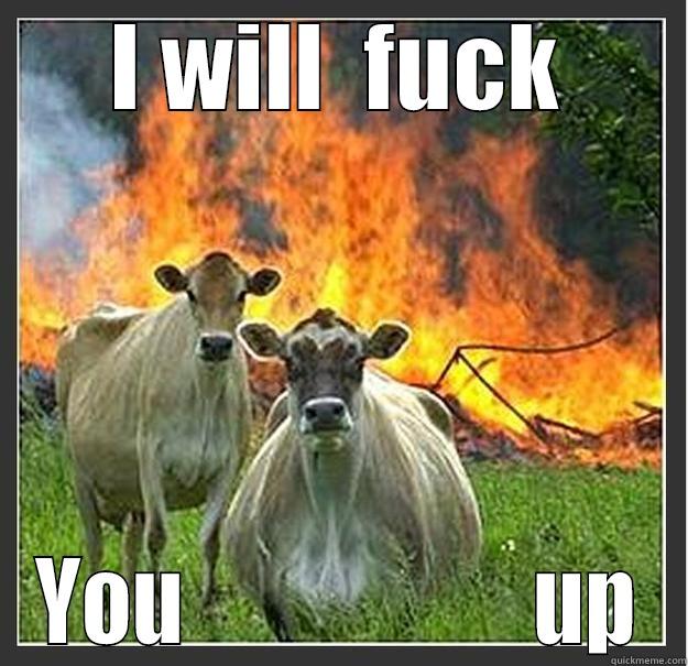 I WILL  FUCK YOU                    UP Evil cows