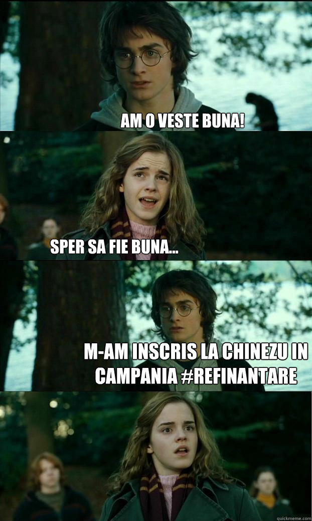 Am o veste buna! Sper sa fie buna... M-am inscris la Chinezu in campania #refinantare  Horny Harry