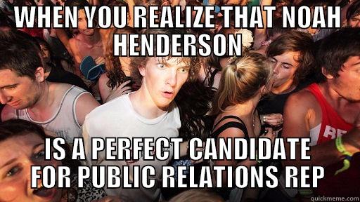WHEN YOU REALIZE THAT NOAH HENDERSON IS A PERFECT CANDIDATE FOR PUBLIC RELATIONS REP Sudden Clarity Clarence