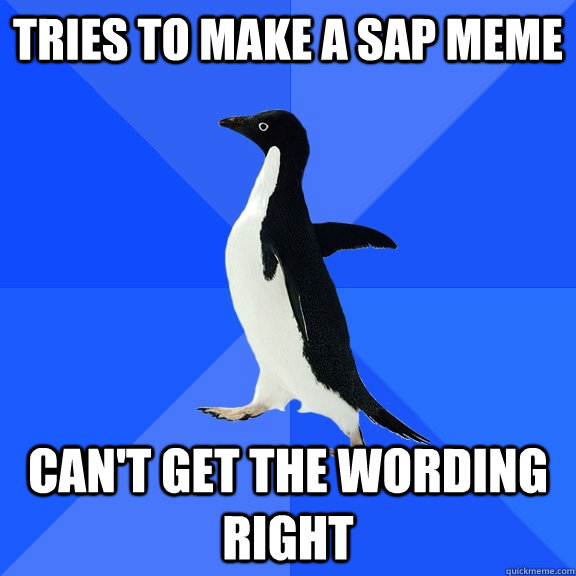 Tries to make a sap meme can't get the wording right  Socially Awkward Penguin