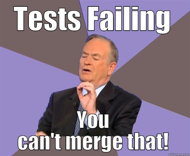 TESTS FAILING YOU CAN'T MERGE THAT! Bill O Reilly