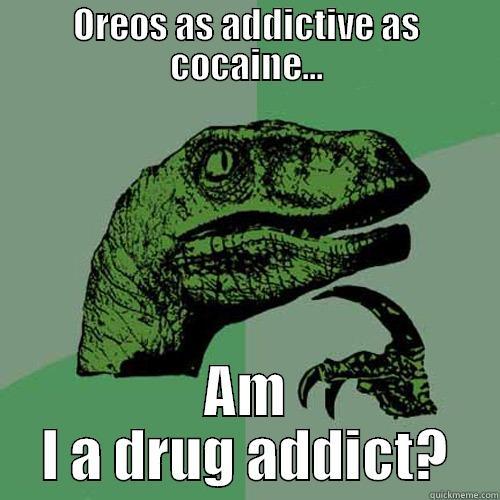 Am I an Oreo Addict? - OREOS AS ADDICTIVE AS COCAINE... AM I A DRUG ADDICT? Philosoraptor