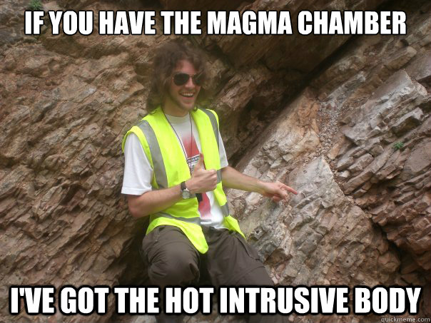 if you have the magma chamber i've got the hot intrusive body  Sexual Geologist