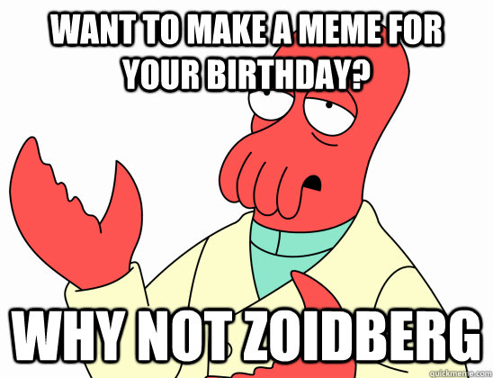 Want to make a meme for your birthday? Why not Zoidberg  Why not zoidberg-baby