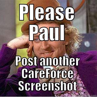 Work meme - PLEASE PAUL POST ANOTHER CAREFORCE SCREENSHOT Condescending Wonka