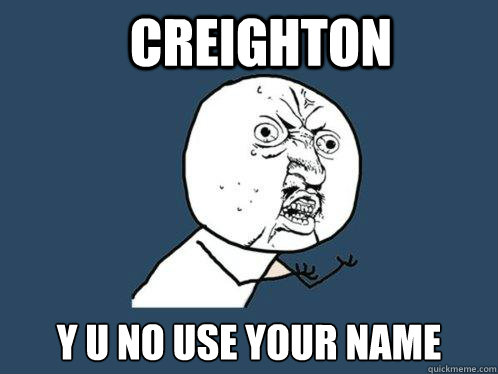 Creighton y u no use your name  Y U No