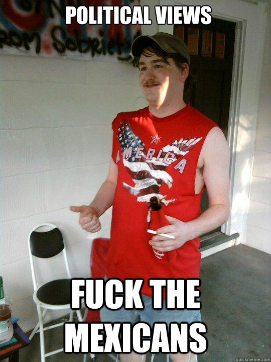 Political views Fuck the mexicans  Redneck Randal