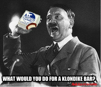 what would you do for a klondike bar? - what would you do for a klondike bar?  hitler klondikie