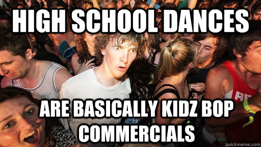 High school dances are basically kidz bop commercials  Sudden Clarity Clarence