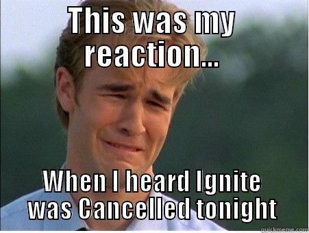 THIS WAS MY REACTION... WHEN I HEARD IGNITE WAS CANCELLED TONIGHT 1990s Problems