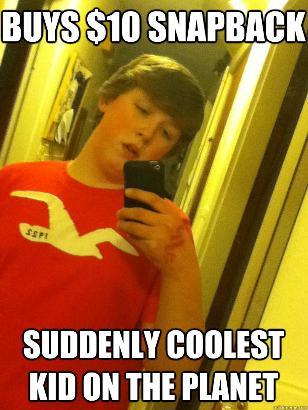 Buys $10 Snapback Suddenly coolest kid on the planet  