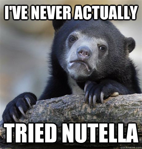 I've never actually tried Nutella  Confession Bear