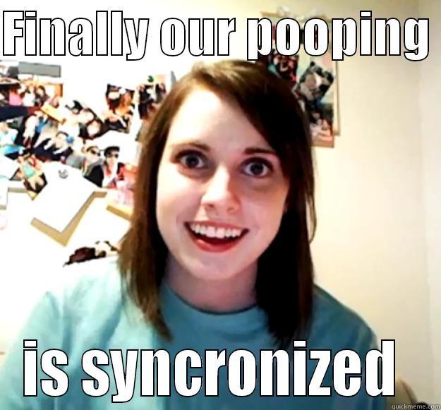 FINALLY OUR POOPING  IS SYNCHRONIZED  Overly Attached Girlfriend