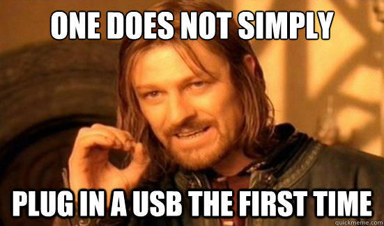 One Does Not Simply plug in a usb the first time - One Does Not Simply plug in a usb the first time  Boromir