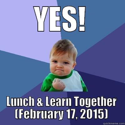 YES! LUNCH & LEARN TOGETHER (FEBRUARY 17, 2015) Success Kid